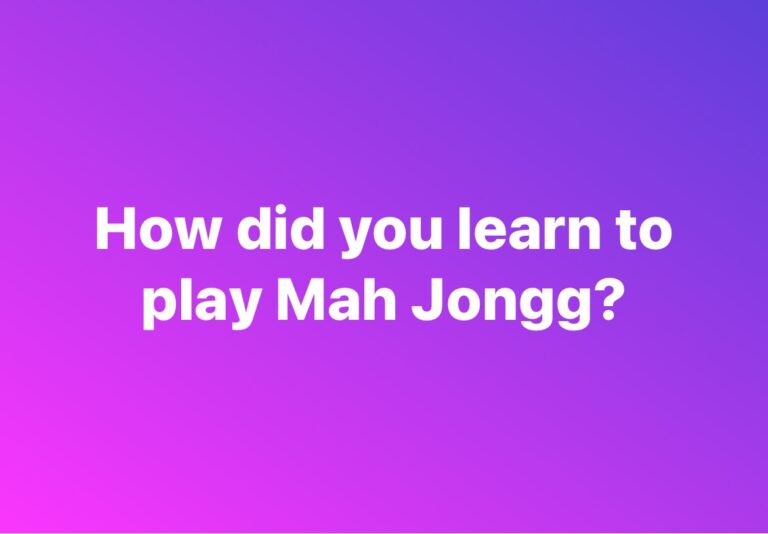 How did you learn play Mah Jongg?